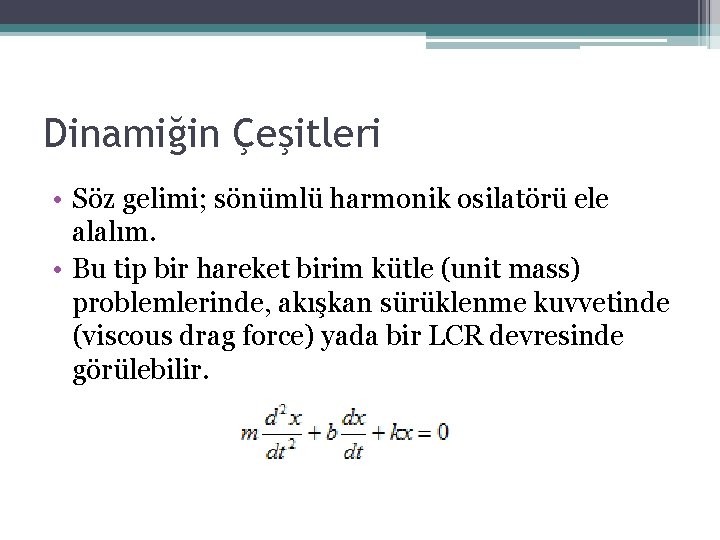 Dinamiğin Çeşitleri • Söz gelimi; sönümlü harmonik osilatörü ele alalım. • Bu tip bir