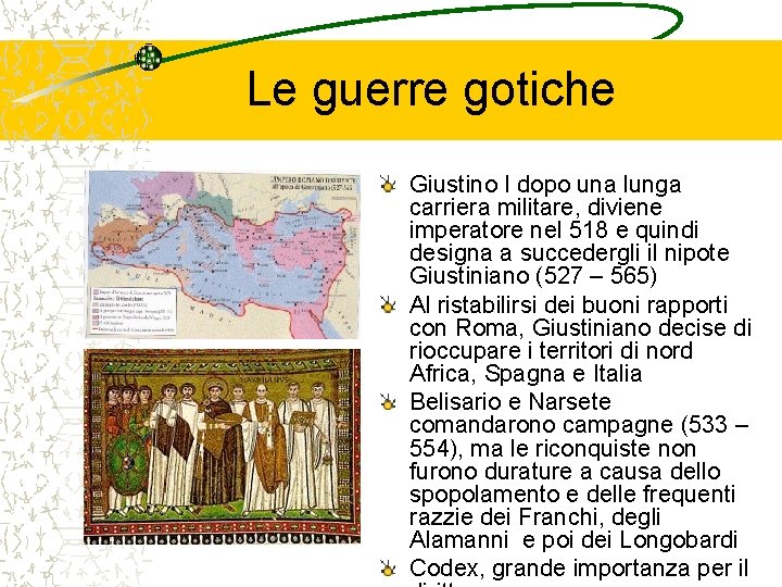 Le guerre gotiche Giustino I dopo una lunga carriera militare, diviene imperatore nel 518 Le guerre gotiche Giustino I dopo una lunga carriera militare, diviene imperatore nel 518