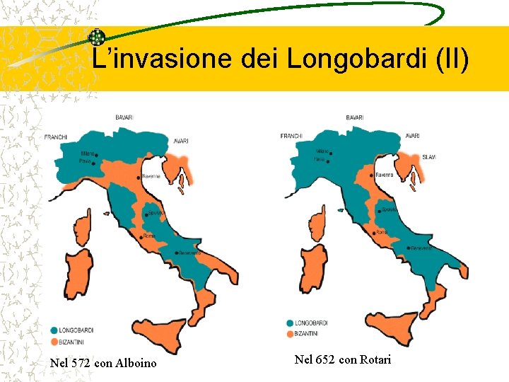 L’invasione dei Longobardi (II) Nel 572 con Alboino Nel 652 con Rotari 