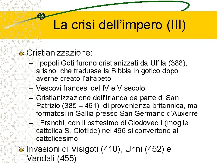 La crisi dell’impero (III) Cristianizzazione: – i popoli Goti furono cristianizzati da Ulfila (388),