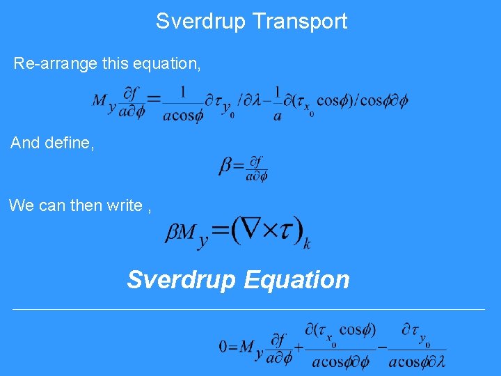 Sverdrup Transport Re-arrange this equation, And define, We can then write , Sverdrup Equation Sverdrup Transport Re-arrange this equation, And define, We can then write , Sverdrup Equation