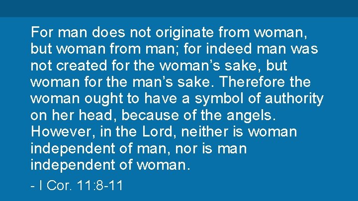 For man does not originate from woman, but woman from man; for indeed man