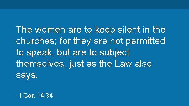 The women are to keep silent in the churches; for they are not permitted