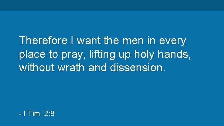 Therefore I want the men in every place to pray, lifting up holy hands,