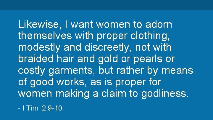 Likewise, I want women to adorn themselves with proper clothing, modestly and discreetly, not