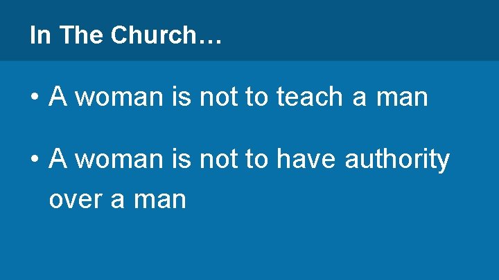 In The Church… • A woman is not to teach a man • A