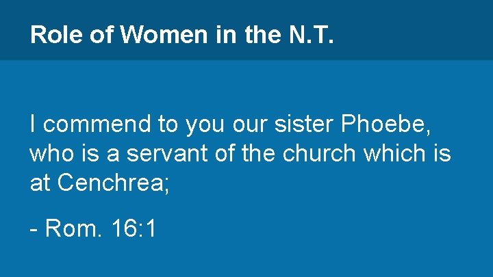 Role of Women in the N. T. I commend to you our sister Phoebe,