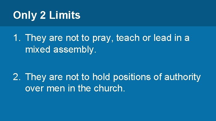 Only 2 Limits 1. They are not to pray, teach or lead in a