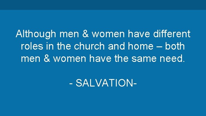 Although men & women have different roles in the church and home – both