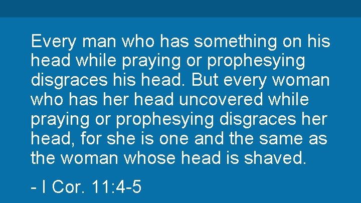 Every man who has something on his head while praying or prophesying disgraces his