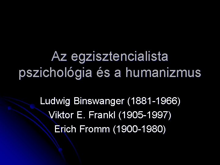 Az egzisztencialista pszichológia és a humanizmus Ludwig Binswanger (1881 -1966) Viktor E. Frankl (1905