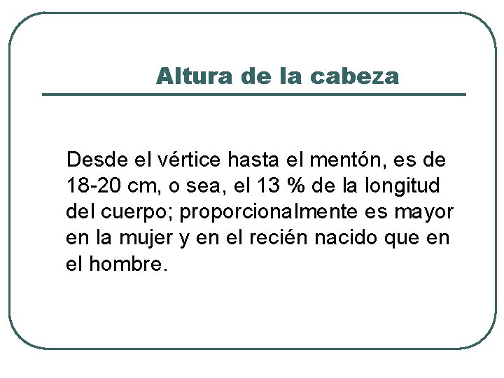 Altura de la cabeza Desde el vértice hasta el mentón, es de 18 -20