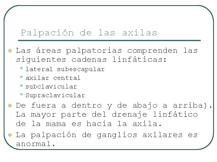 Palpación de las axilas l Las áreas palpatorias comprenden las siguientes cadenas linfáticas: •