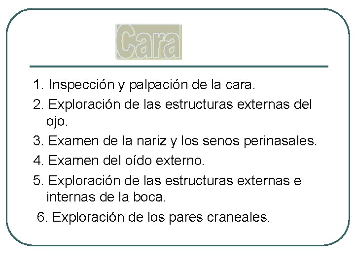 1. Inspección y palpación de la cara. 2. Exploración de las estructuras externas del