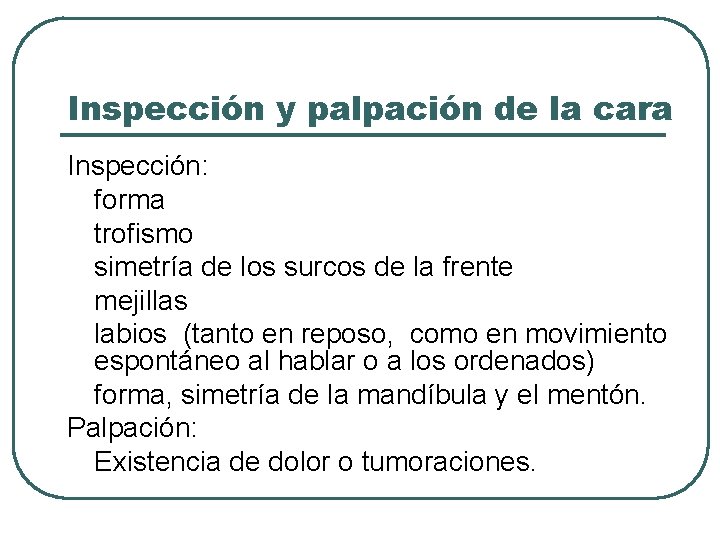 Inspección y palpación de la cara Inspección: forma trofismo simetría de los surcos de