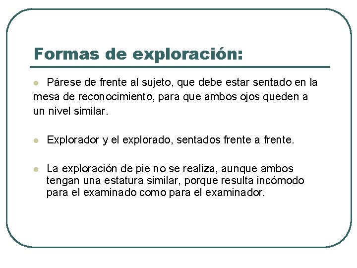 Formas de exploración: Párese de frente al sujeto, que debe estar sentado en la