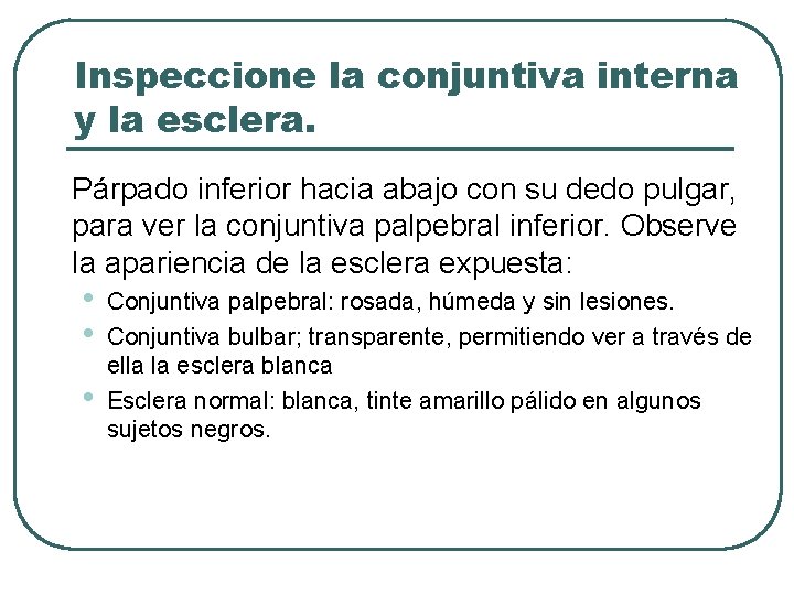 Inspeccione la conjuntiva interna y la esclera. Párpado inferior hacia abajo con su dedo