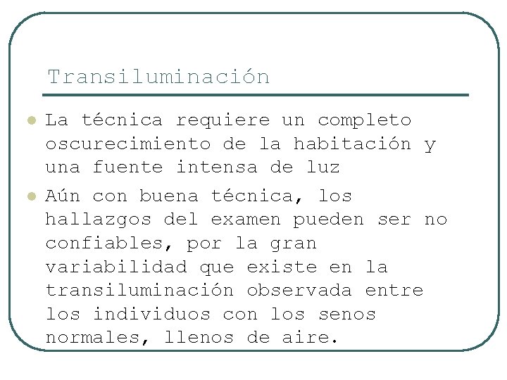 Transiluminación l l La técnica requiere un completo oscurecimiento de la habitación y una