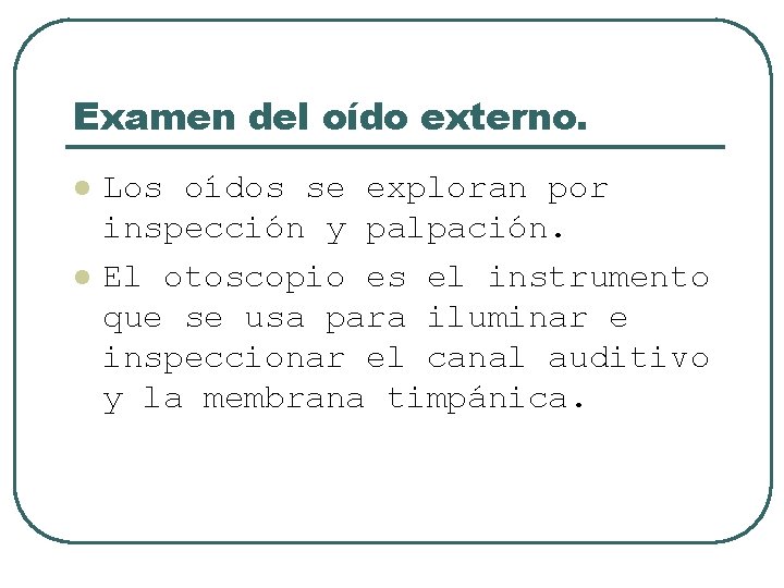 Examen del oído externo. l l Los oídos se exploran por inspección y palpación.