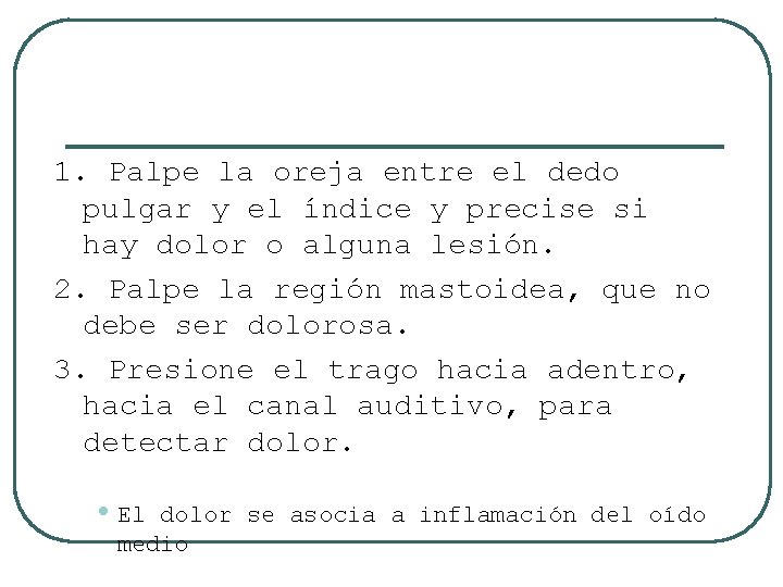1. Palpe la oreja entre el dedo pulgar y el índice y precise si
