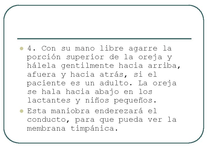 l l 4. Con su mano libre agarre la porción superior de la oreja
