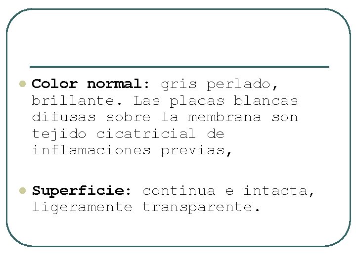 l Color normal: gris perlado, brillante. Las placas blancas difusas sobre la membrana son
