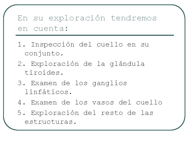En su exploración tendremos en cuenta: 1. Inspección del cuello en su conjunto. 2.