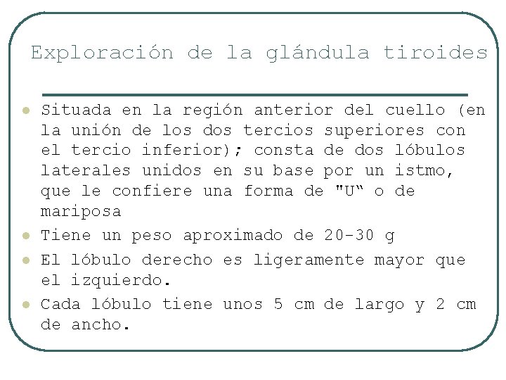 Exploración de la glándula tiroides l l Situada en la región anterior del cuello