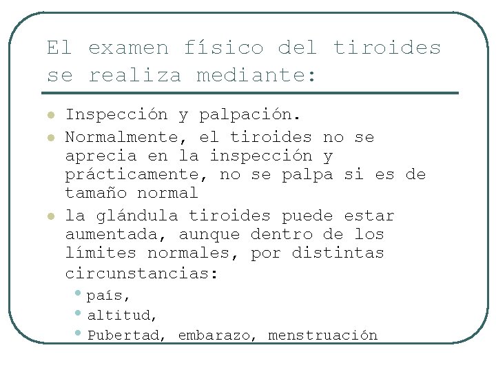 El examen físico del tiroides se realiza mediante: l l l Inspección y palpación.