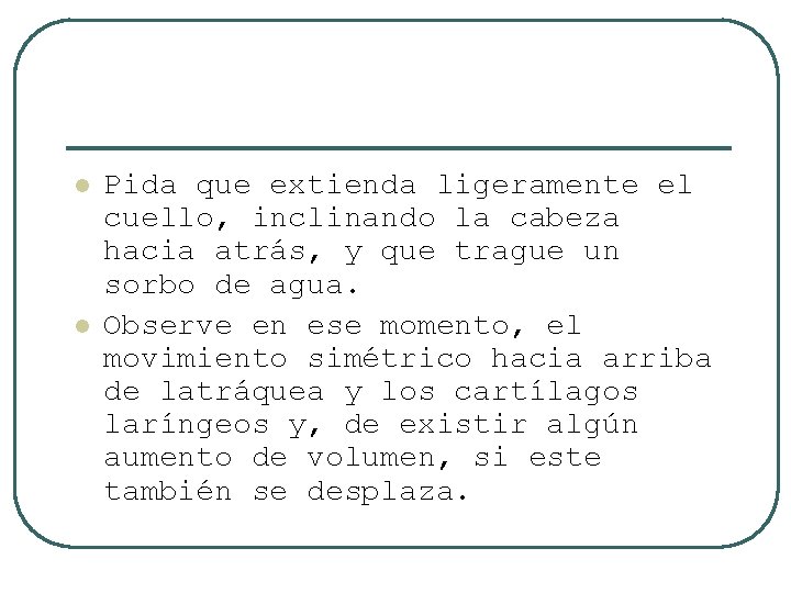 l l Pida que extienda ligeramente el cuello, inclinando la cabeza hacia atrás, y