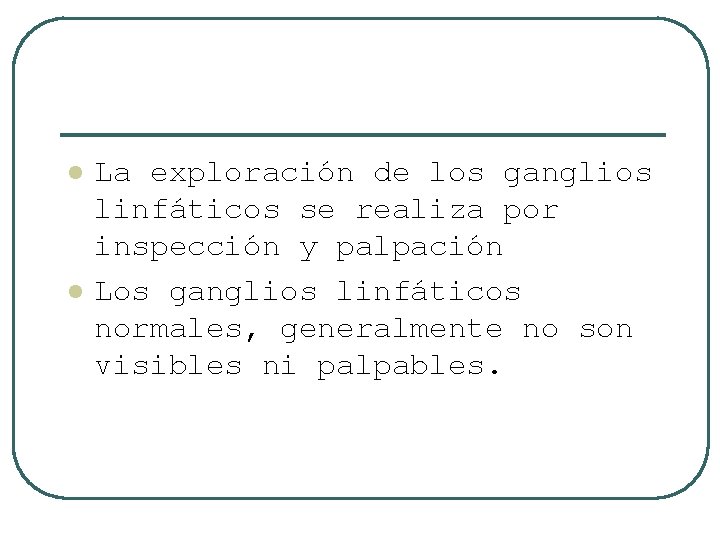 l l La exploración de los ganglios linfáticos se realiza por inspección y palpación