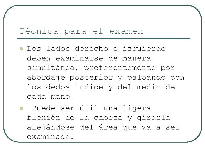 Técnica para el examen l l Los lados derecho e izquierdo deben examinarse de