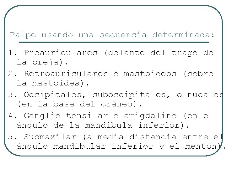 Palpe usando una secuencia determinada: 1. Preauriculares (delante del trago de la oreja). 2.