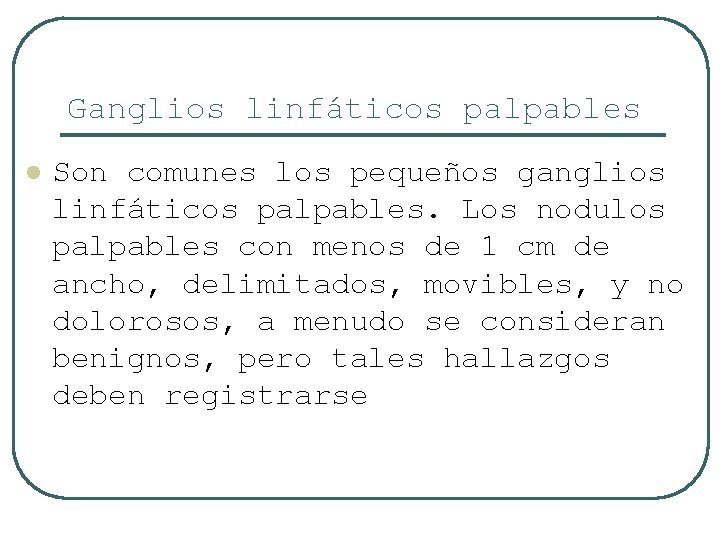 Ganglios linfáticos palpables l Son comunes los pequeños ganglios linfáticos palpables. Los nodulos palpables