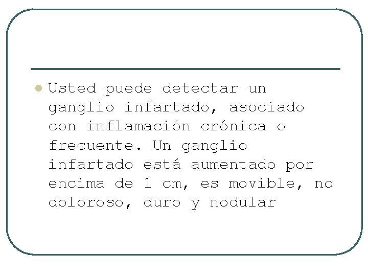 l Usted puede detectar un ganglio infartado, asociado con inflamación crónica o frecuente. Un