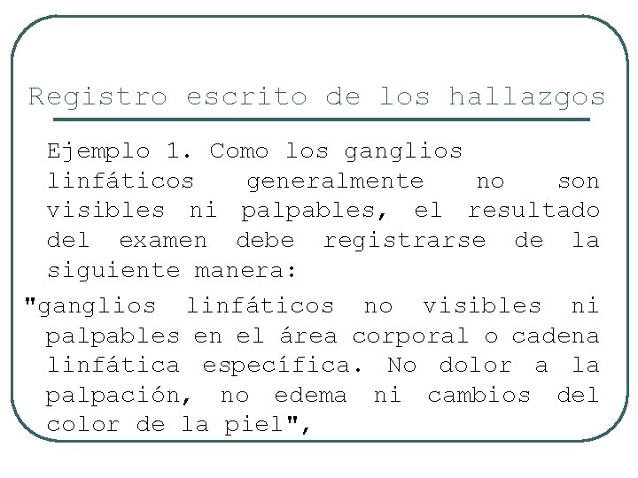 Registro escrito de los hallazgos Ejemplo 1. Como los ganglios linfáticos generalmente no son
