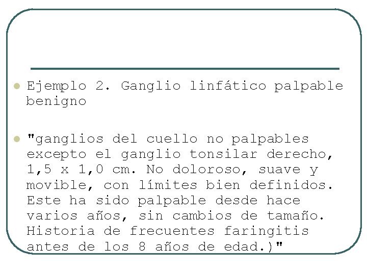 l Ejemplo 2. Ganglio linfático palpable benigno l "ganglios del cuello no palpables excepto