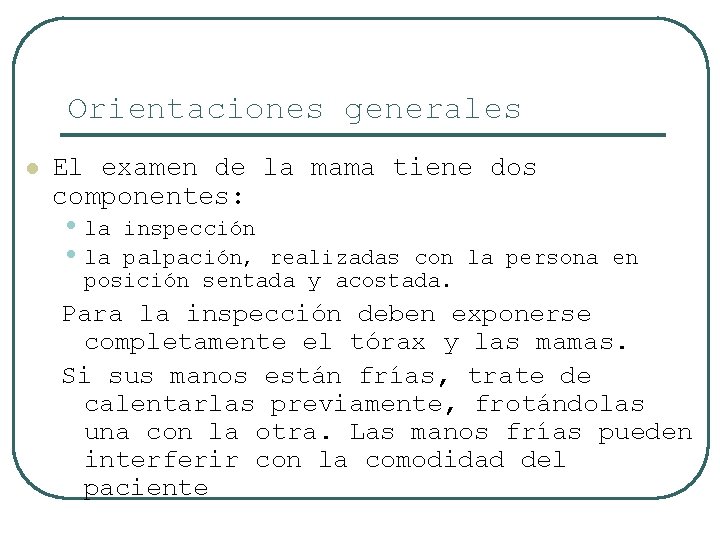 Orientaciones generales l El examen de la mama tiene dos componentes: • la inspección