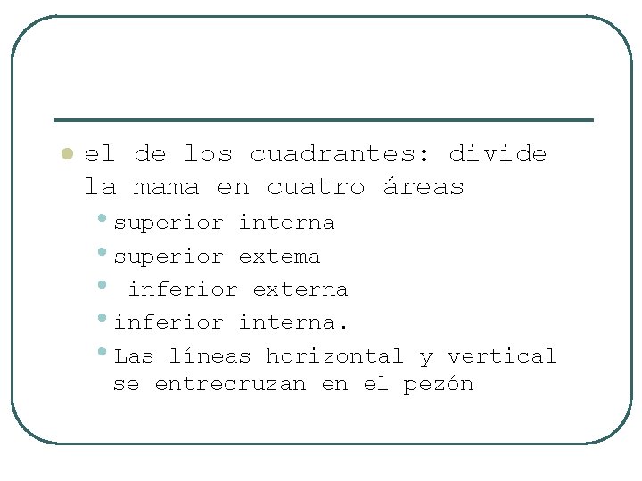 l el de los cuadrantes: divide la mama en cuatro áreas • superior interna