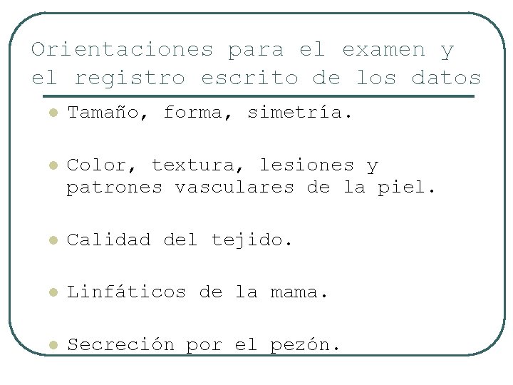 Orientaciones para el examen y el registro escrito de los datos l Tamaño, forma,