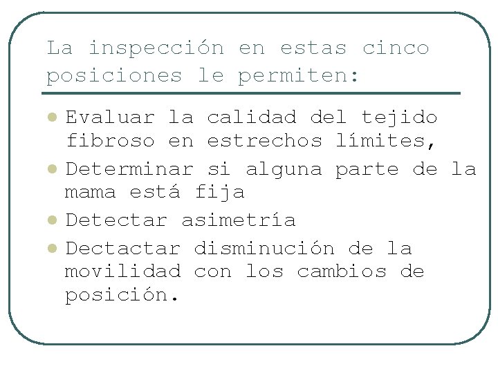 La inspección en estas cinco posiciones le permiten: l l Evaluar la calidad del