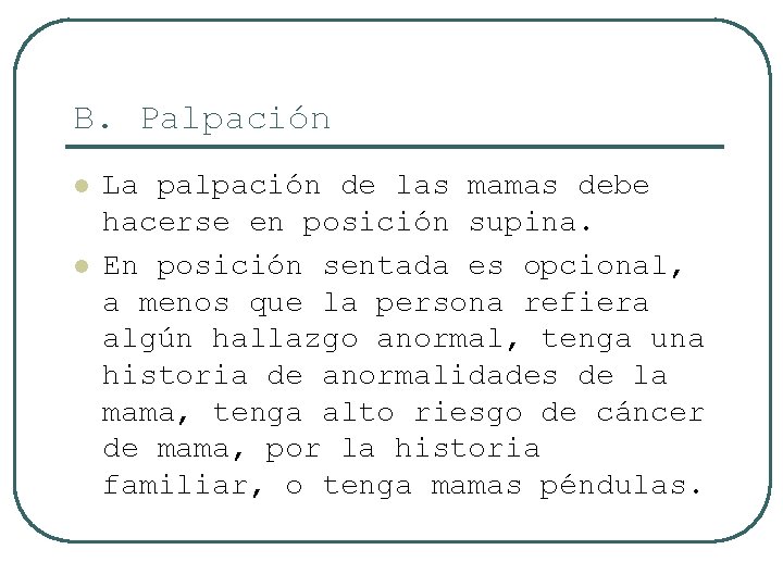 B. Palpación l l La palpación de las mamas debe hacerse en posición supina.