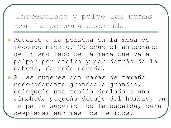 Inspeccione y palpe las mamas con la persona acostada l l Acueste a la