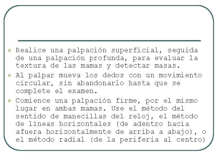 l l l Realice una palpación superficial, seguida de una palpación profunda, para evaluar