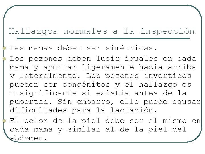 Hallazgos normales a la inspección l l l Las mamas deben ser simétricas. Los