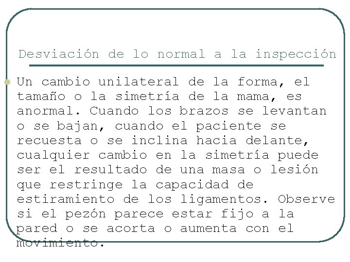 Desviación de lo normal a la inspección l Un cambio unilateral de la forma,