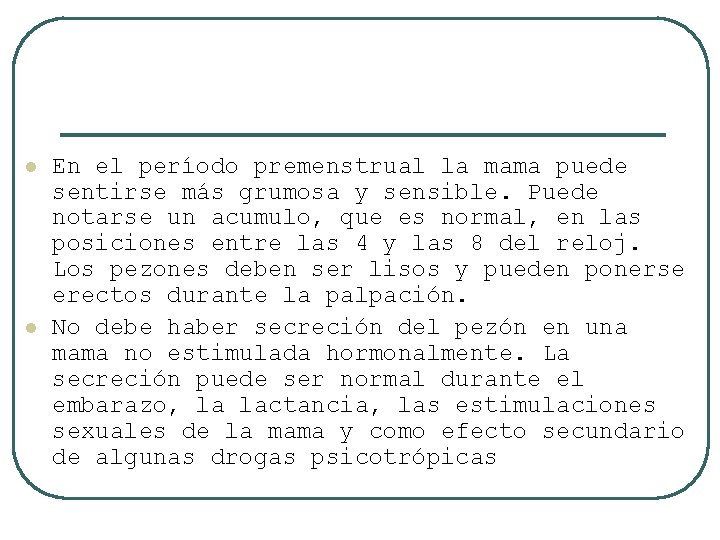 l l En el período premenstrual la mama puede sentirse más grumosa y sensible.