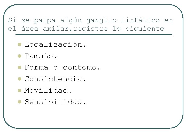 Si se palpa algún ganglio linfático en el área axilar, registre lo siguiente l