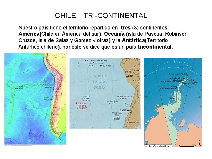 CHILE TRI-CONTINENTAL Nuestro país tiene el territorio repartido en tres (3) continentes: América(Chile en