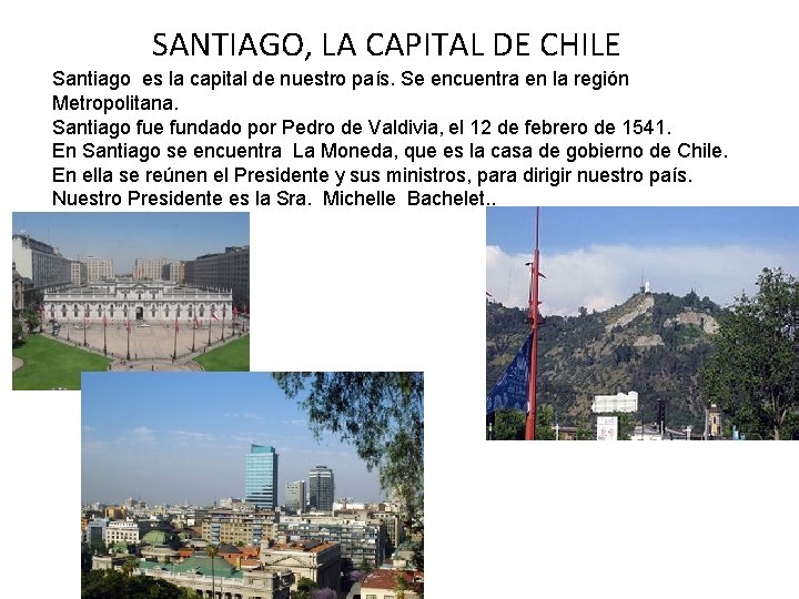 SANTIAGO, LA CAPITAL DE CHILE Santiago es la capital de nuestro país. Se encuentra